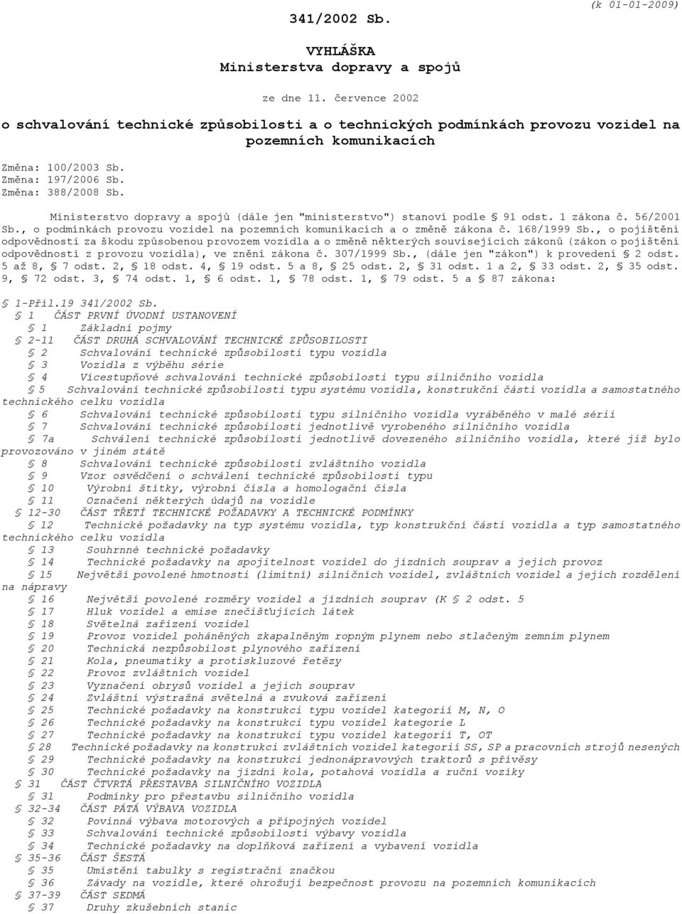 Ministerstvo dopravy a spojů (dále jen "ministerstvo") stanoví podle 91 odst. 1 zákona č. 56/2001 Sb., o podmínkách provozu vozidel na pozemních komunikacích a o změně zákona č. 168/1999 Sb.