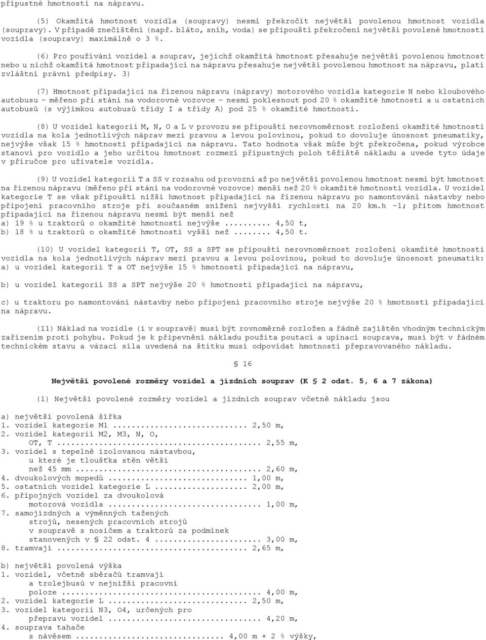 (6) Pro pouţívání vozidel a souprav, jejichţ okamţitá hmotnost přesahuje největší povolenou hmotnost nebo u nichţ okamţitá hmotnost připadající na nápravu přesahuje největší povolenou hmotnost na