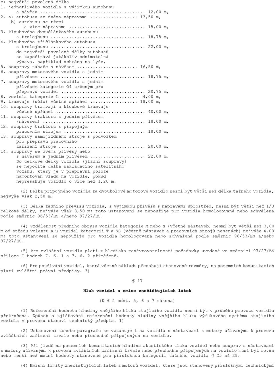 .. 22,00 m, do největší povolené délky autobusů se započítává jakákoliv odnímatelná výbava, například schrána na lyţe, 5. soupravy tahače s návěsem... 16,50 m, 6.
