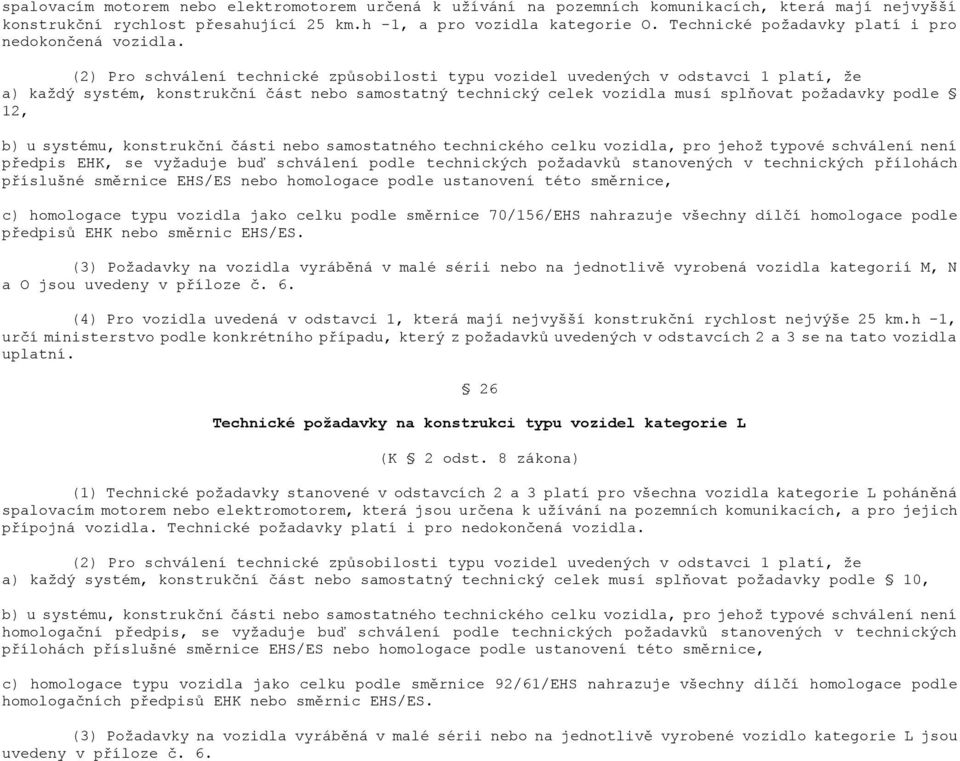 (2) Pro schválení technické způsobilosti typu vozidel uvedených v odstavci 1 platí, ţe a) kaţdý systém, konstrukční část nebo samostatný technický celek vozidla musí splňovat poţadavky podle 12, b) u