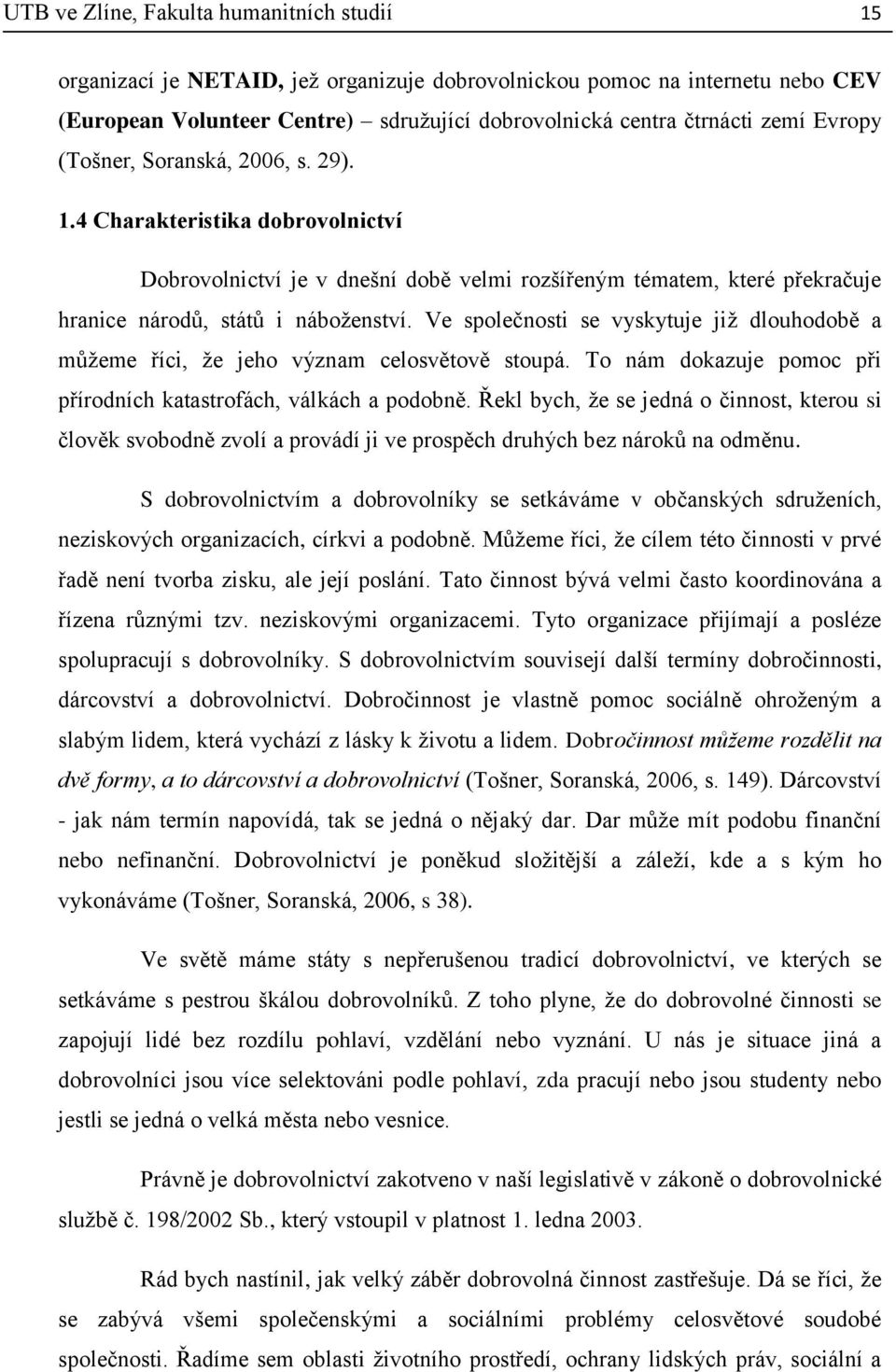 Ve společnosti se vyskytuje již dlouhodobě a můžeme říci, že jeho význam celosvětově stoupá. To nám dokazuje pomoc při přírodních katastrofách, válkách a podobně.