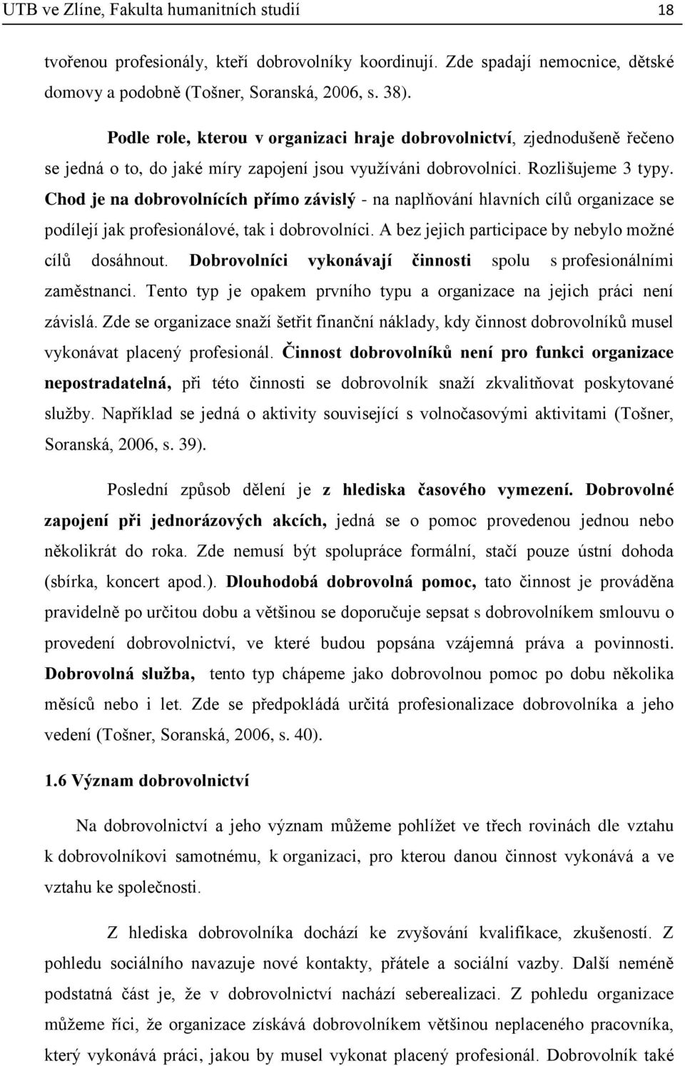 Chod je na dobrovolnících přímo závislý - na naplňování hlavních cílů organizace se podílejí jak profesionálové, tak i dobrovolníci. A bez jejich participace by nebylo možné cílů dosáhnout.