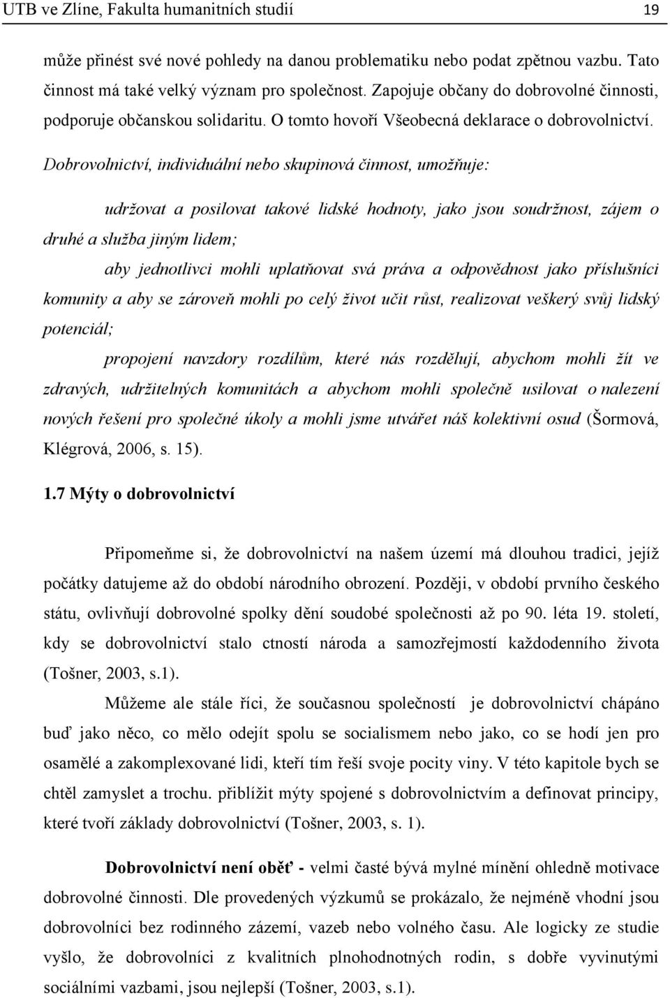 Dobrovolnictví, individuální nebo skupinová činnost, umožňuje: udržovat a posilovat takové lidské hodnoty, jako jsou soudržnost, zájem o druhé a služba jiným lidem; aby jednotlivci mohli uplatňovat