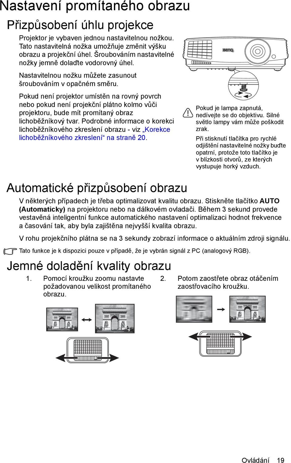 Pokud není projektor umístěn na rovný povrch nebo pokud není projekční plátno kolmo vůči projektoru, bude mít promítaný obraz lichoběžníkový tvar.