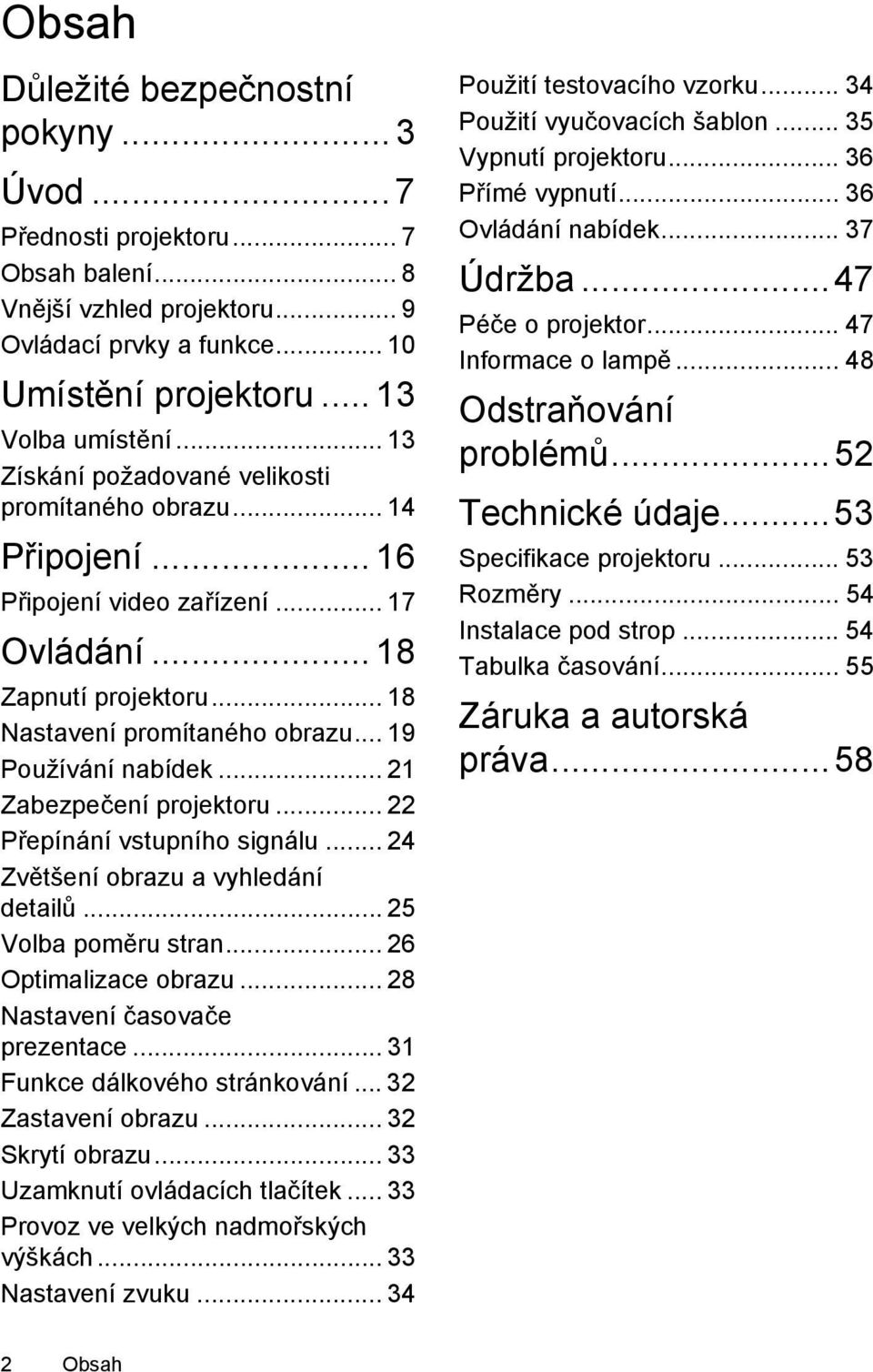 .. 21 Zabezpečení projektoru... 22 Přepínání vstupního signálu... 24 Zvětšení obrazu a vyhledání detailů... 25 Volba poměru stran... 26 Optimalizace obrazu... 28 Nastavení časovače prezentace.