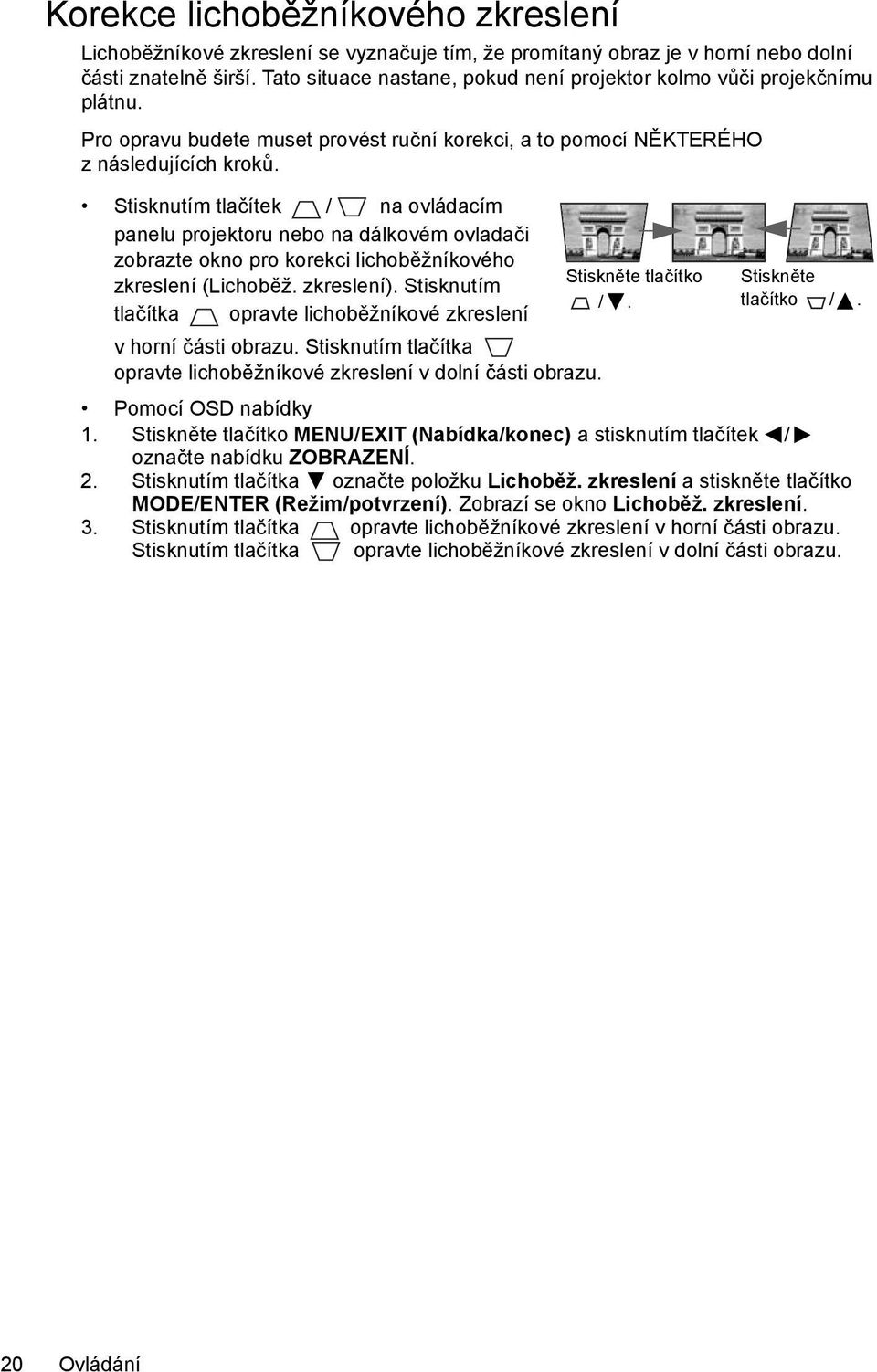 Stisknutím tlačítek / na ovládacím panelu projektoru nebo na dálkovém ovladači zobrazte okno pro korekci lichoběžníkového zkreslení (Lichoběž. zkreslení).