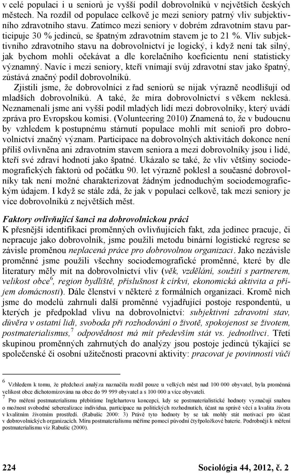 Vliv subjektivního zdravotního stavu na dobrovolnictví je logický, i když není tak silný, jak bychom mohli očekávat a dle korelačního koeficientu není statisticky významný.