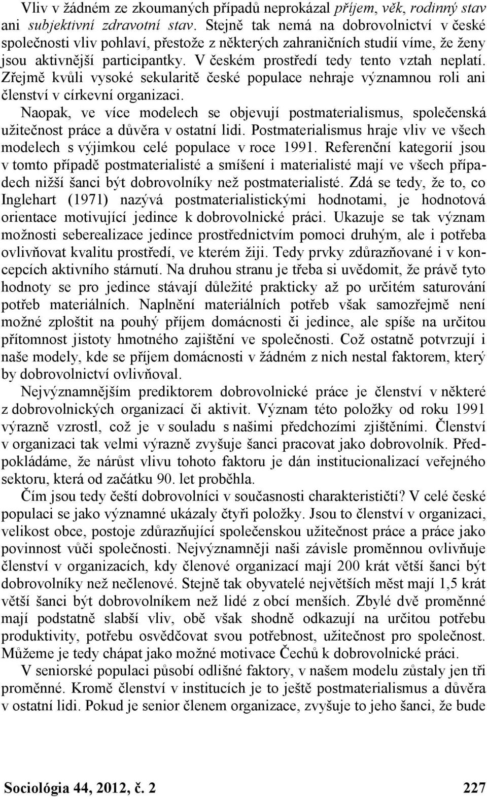 Zřejmě kvůli vysoké sekularitě české populace nehraje významnou roli ani členství v církevní organizaci.