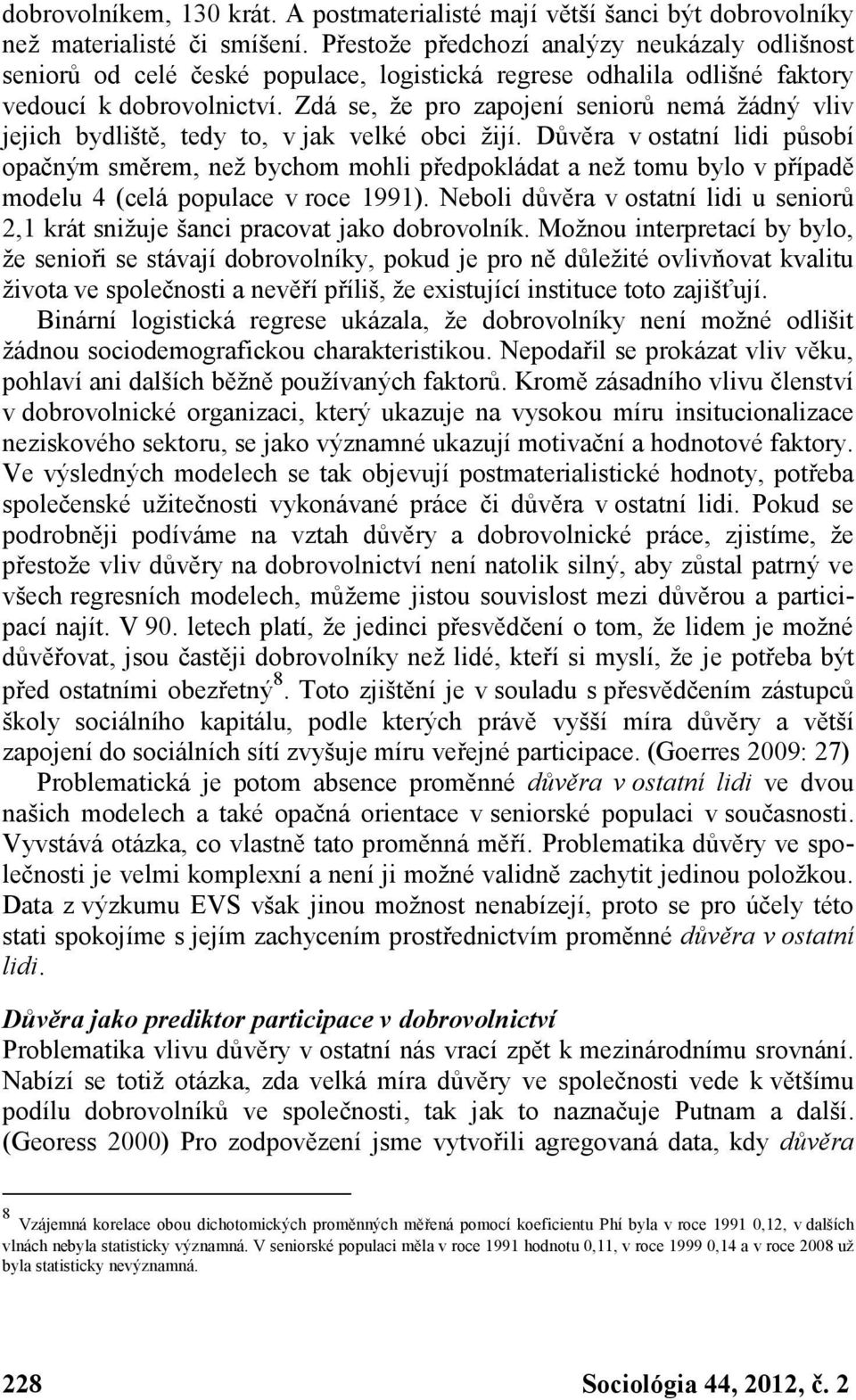 Zdá se, že pro zapojení seniorů nemá žádný vliv jejich bydliště, tedy to, v jak velké obci žijí.