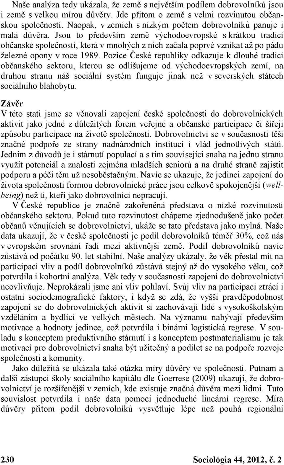 Jsou to především země východoevropské s krátkou tradicí občanské společnosti, která v mnohých z nich začala poprvé vznikat až po pádu železné opony v roce 1989.