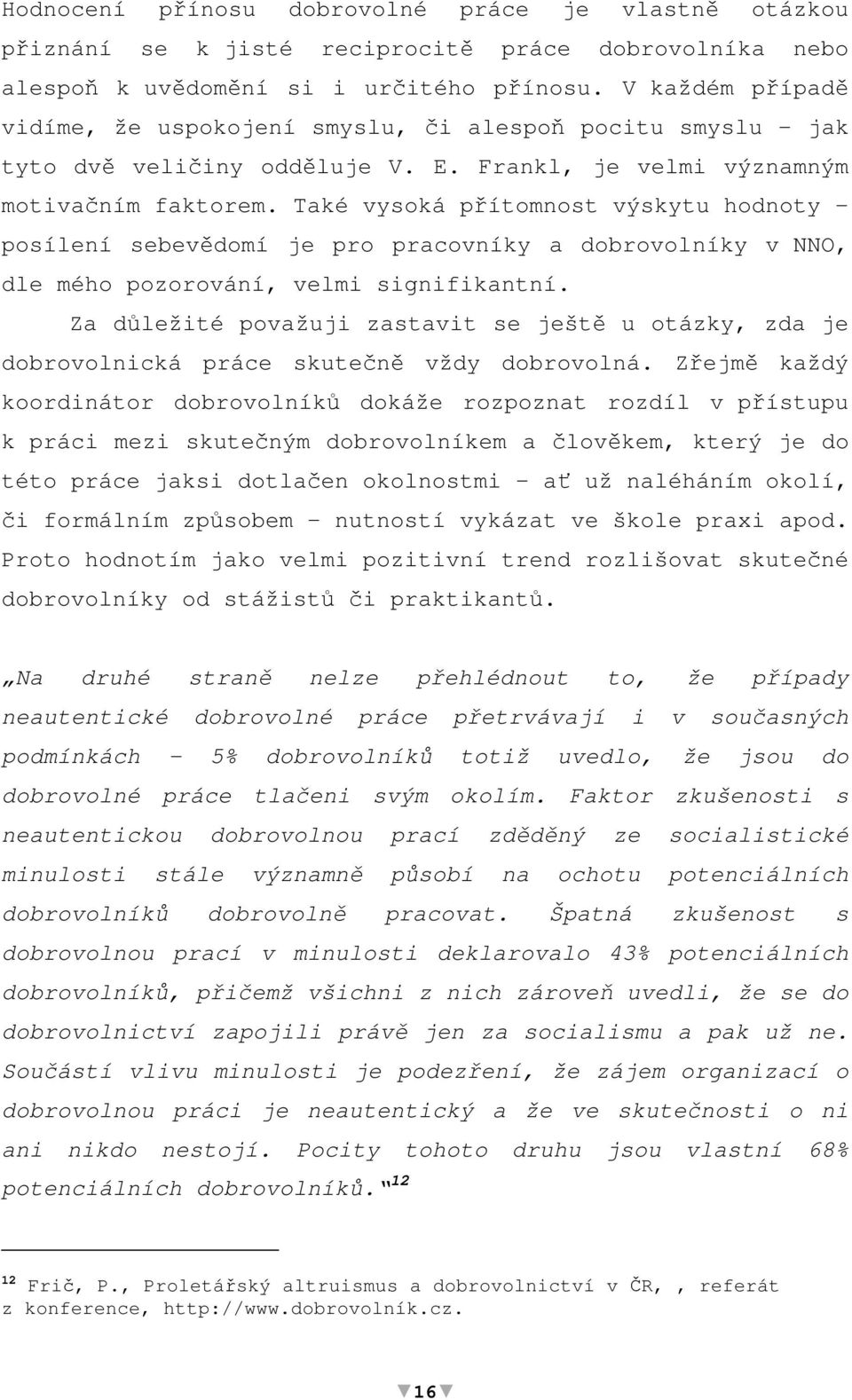 Také vysoká pítomnost výskytu hodnoty - posílení sebevdomí je pro pracovníky a dobrovolníky v NNO, dle mého pozorování, velmi signifikantní.