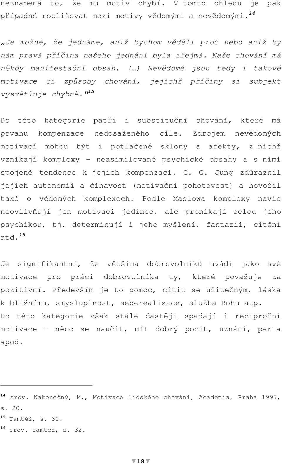 ( ) Nevdomé jsou tedy i takové motivace i zpsoby chování, jejichž píiny si subjekt vysvtluje chybn. 15 Do této kategorie patí i substituní chování, které má povahu kompenzace nedosaženého cíle.