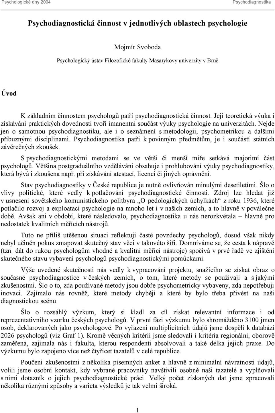 Nejde jen o samotnou psychodiagnostiku, ale i o seznámení s metodologií, psychometrikou a dalšími příbuznými disciplinami. patří k povinným předmětům, je i součástí státních závěrečných zkoušek.