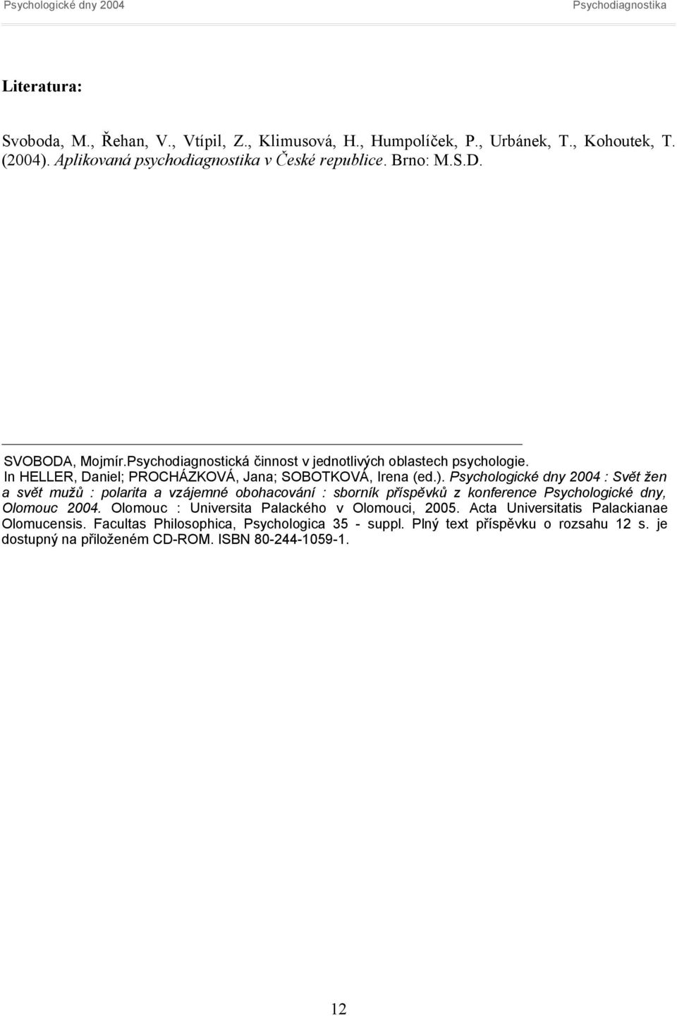 Psychologické dny 2004 : Svět žen a svět mužů : polarita a vzájemné obohacování : sborník příspěvků z konference Psychologické dny, Olomouc 2004.