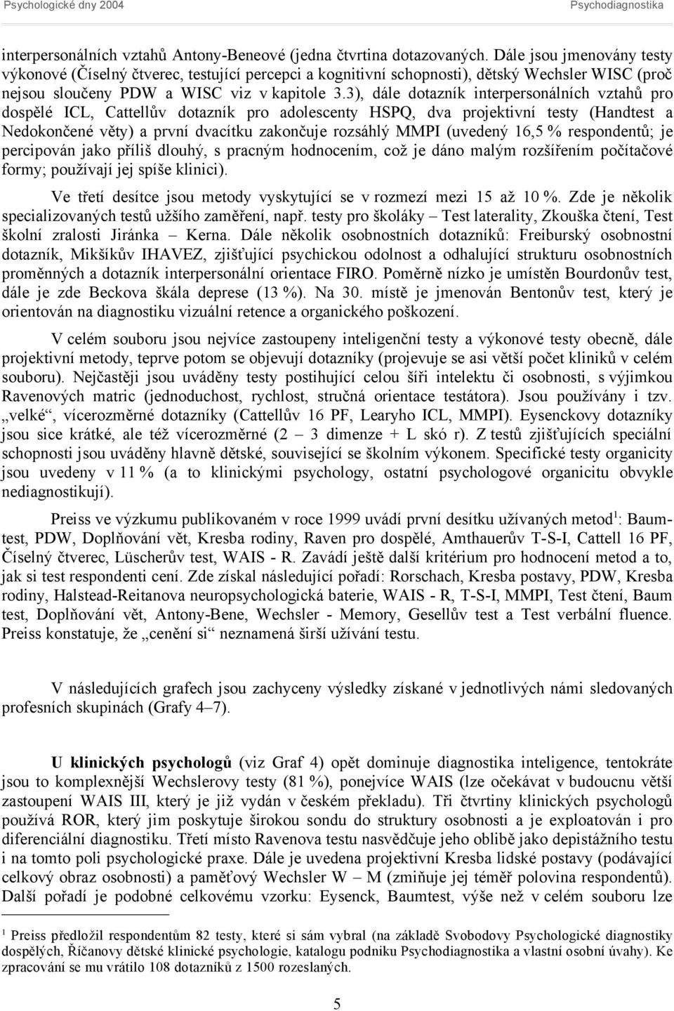 3), dále dotazník interpersonálních vztahů pro dospělé ICL, Cattellův dotazník pro adolescenty HSPQ, dva projektivní testy (Handtest a Nedokončené věty) a první dvacítku zakončuje rozsáhlý MMPI