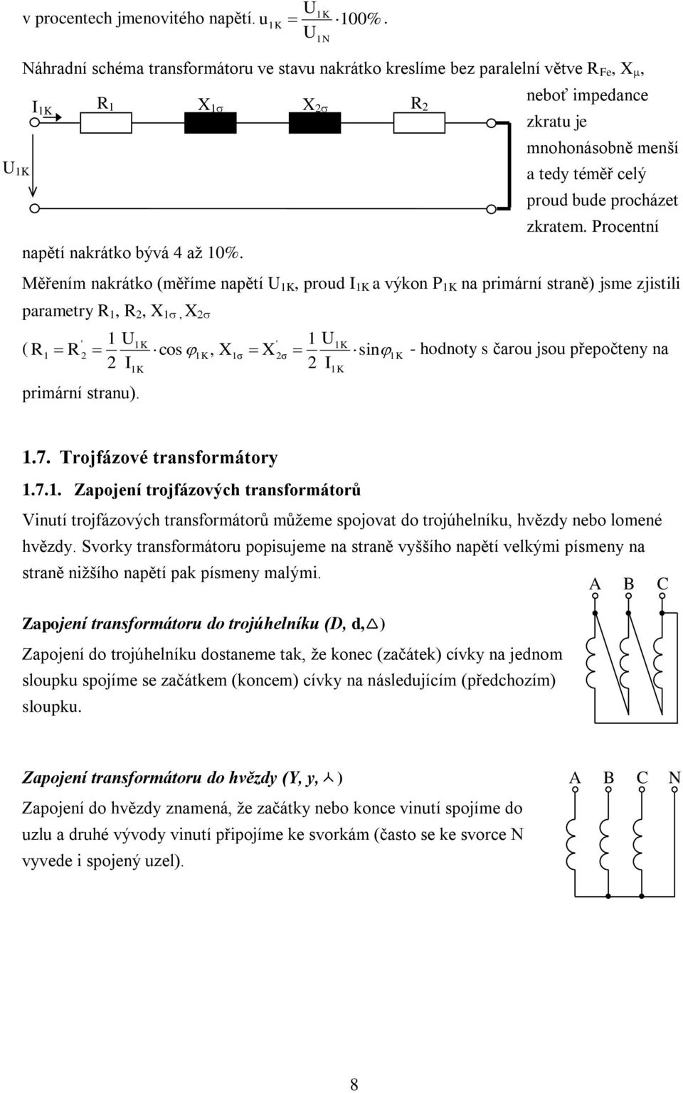 Procentní Měřením nakrátko (měříme napětí U 1K, proud I 1K a výkon P 1K na primární straně) jsme zjistili parametry R 1, R 2, X 1, X ' 1 U1K ( R1 R 2 cos 1K, X 2 I 1K primární stranu).