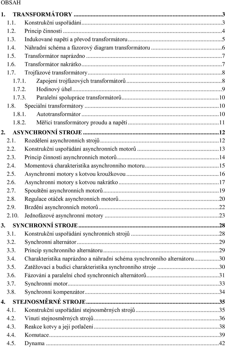 .. 10 1.8.1. Autotransformátor... 10 1.8.2. Měřící transformátory proudu a napětí... 11 2. ASYNCHRONNÍ STROJE... 12 2.1. Rozdělení asynchronních strojů... 12 2.2. Konstrukční uspořádání asynchronních motorů.