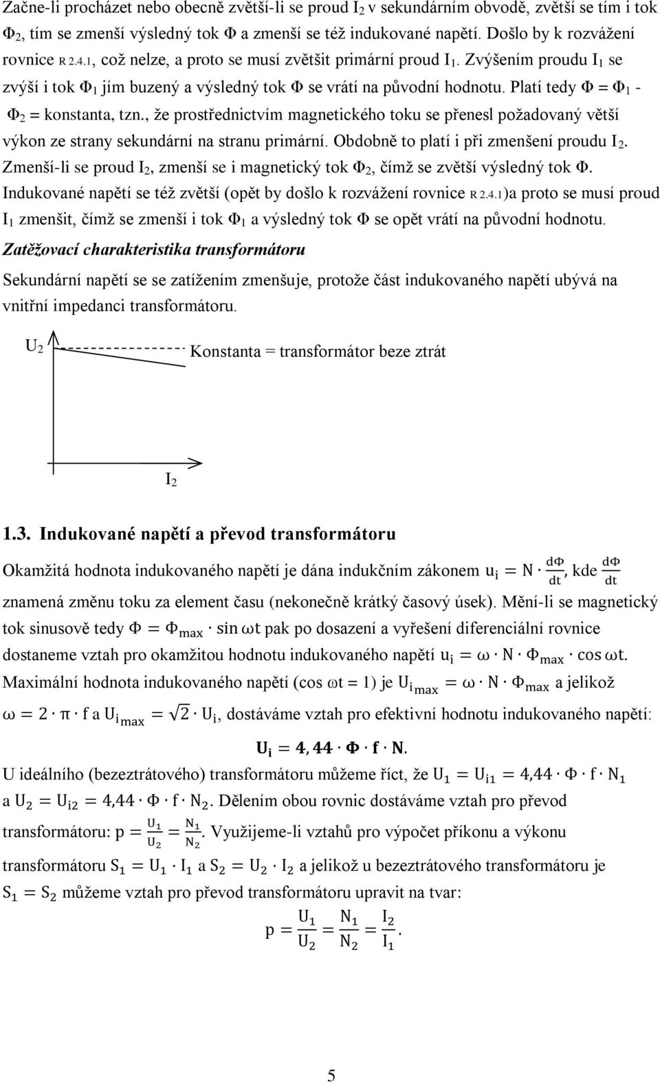 , že prostřednictvím magnetického toku se přenesl požadovaný větší výkon ze strany sekundární na stranu primární. Obdobně to platí i při zmenšení proudu I 2.