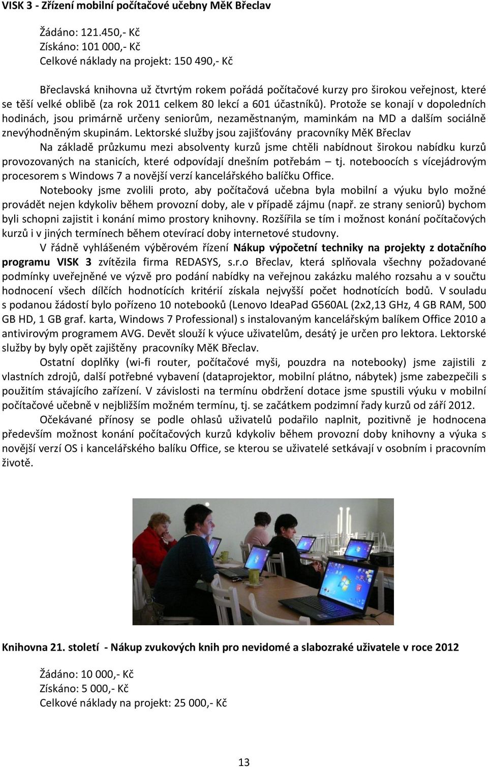 celkem 80 lekcí a 601 účastníků). Protože se konají v dopoledních hodinách, jsou primárně určeny seniorům, nezaměstnaným, maminkám na MD a dalším sociálně znevýhodněným skupinám.