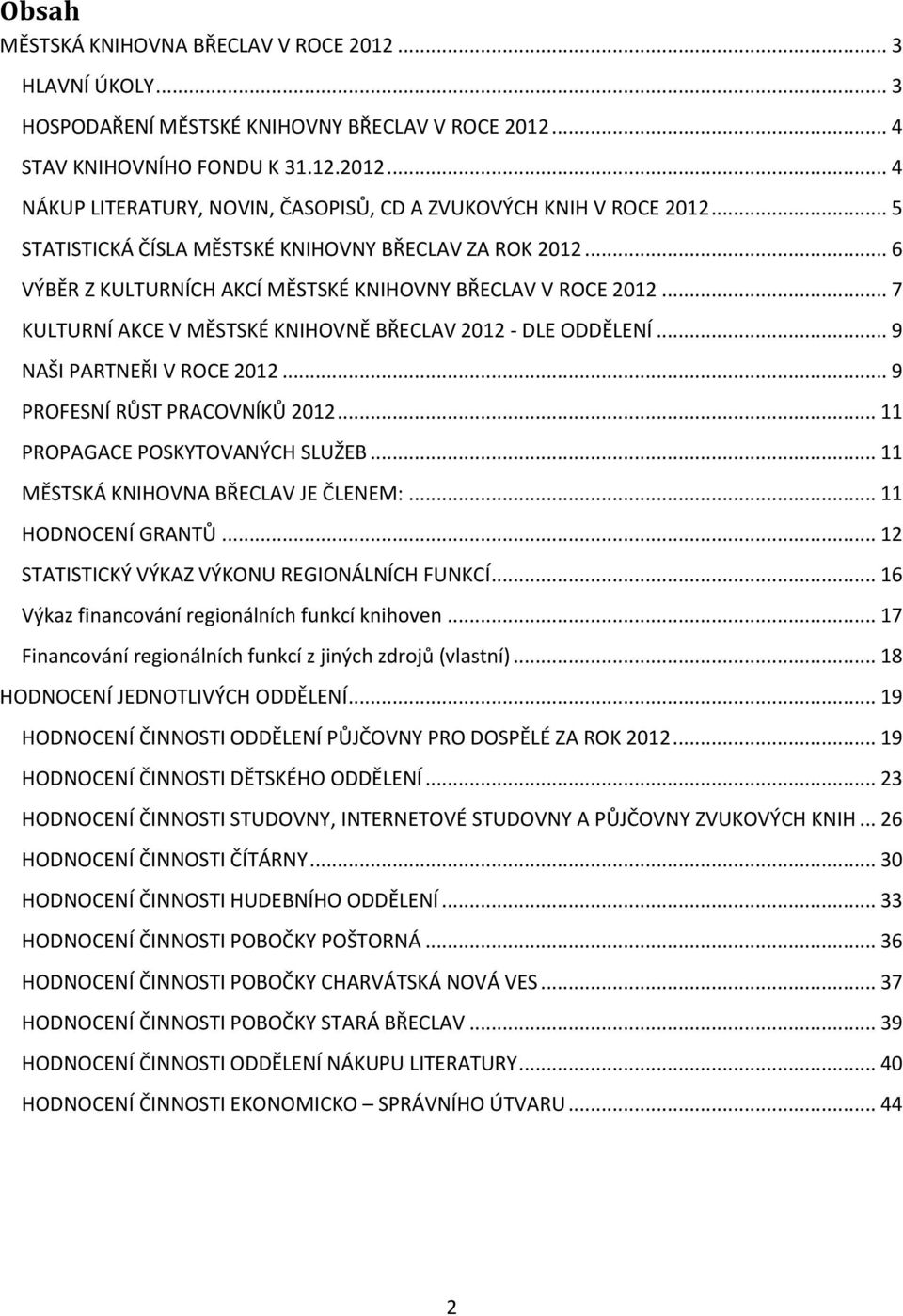 .. 9 NAŠI PARTNEŘI V ROCE 2012... 9 PROFESNÍ RŮST PRACOVNÍKŮ 2012... 11 PROPAGACE POSKYTOVANÝCH SLUŽEB... 11 MĚSTSKÁ KNIHOVNA BŘECLAV JE ČLENEM:... 11 HODNOCENÍ GRANTŮ.