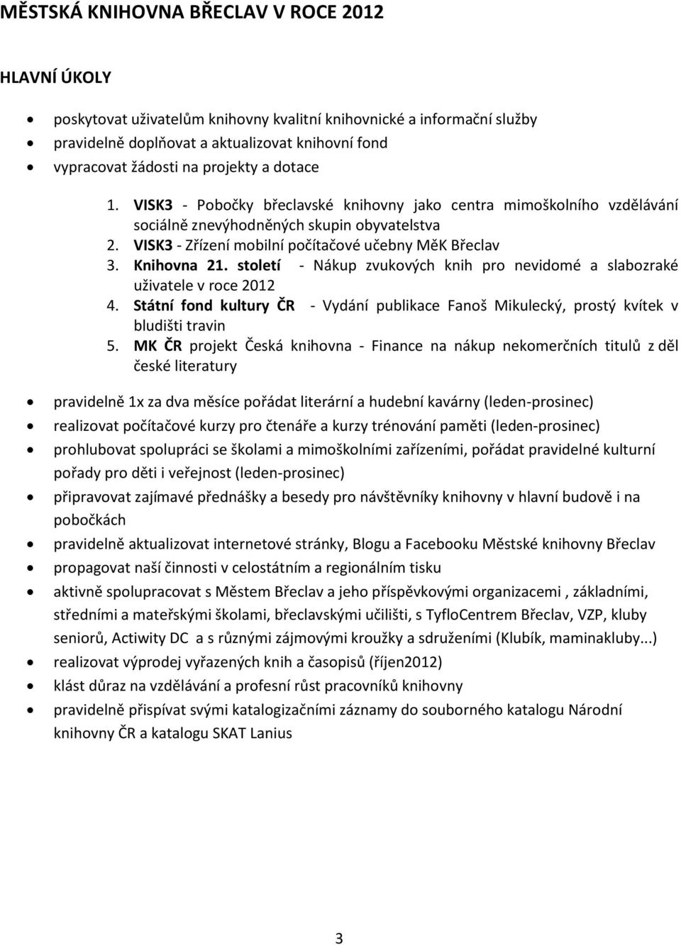 Knihovna 21. století - Nákup zvukových knih pro nevidomé a slabozraké uživatele v roce 2012 4. Státní fond kultury ČR - Vydání publikace Fanoš Mikulecký, prostý kvítek v bludišti travin 5.