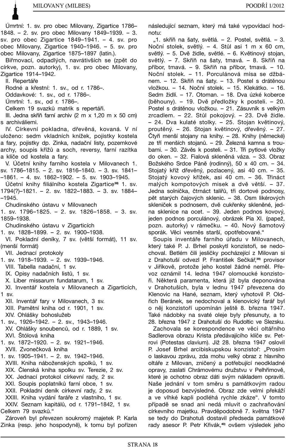 Repertáře Rodné a křestní: 1. sv., od r. 1786. Oddavkové: 1. sv., od r. 1786. Úmrtní: 1. sv., od r. 1786. Celkem 19 svazků matrik s repertáři. III.