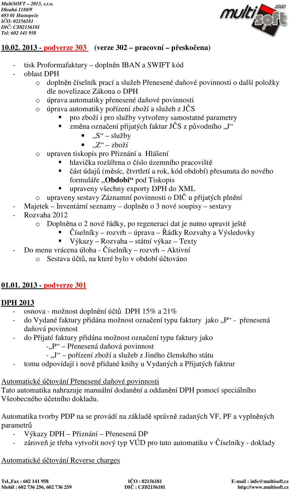 novelizace Zákona o DPH o úprava automatiky přenesené daňové povinnosti o úprava automatiky pořízení zboží a služeb z JČS pro zboží i pro služby vytvořeny samostatné parametry změna označení