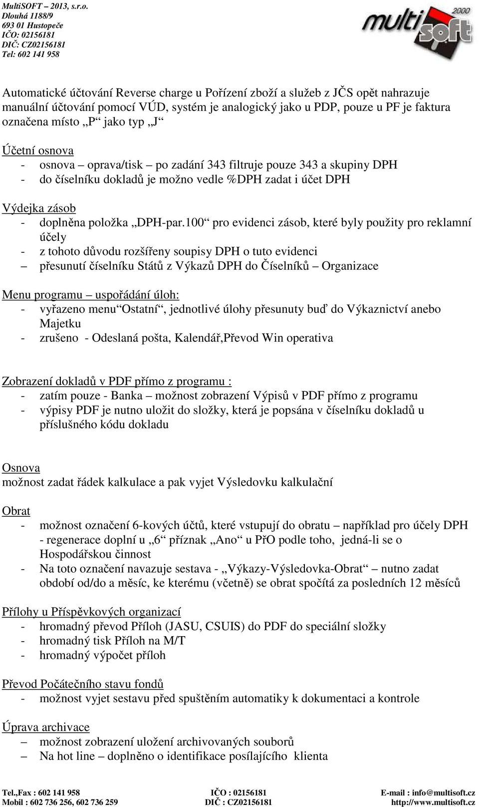 100 pro evidenci zásob, které byly použity pro reklamní účely - z tohoto důvodu rozšířeny soupisy DPH o tuto evidenci přesunutí číselníku Států z Výkazů DPH do Číselníků Organizace Menu programu