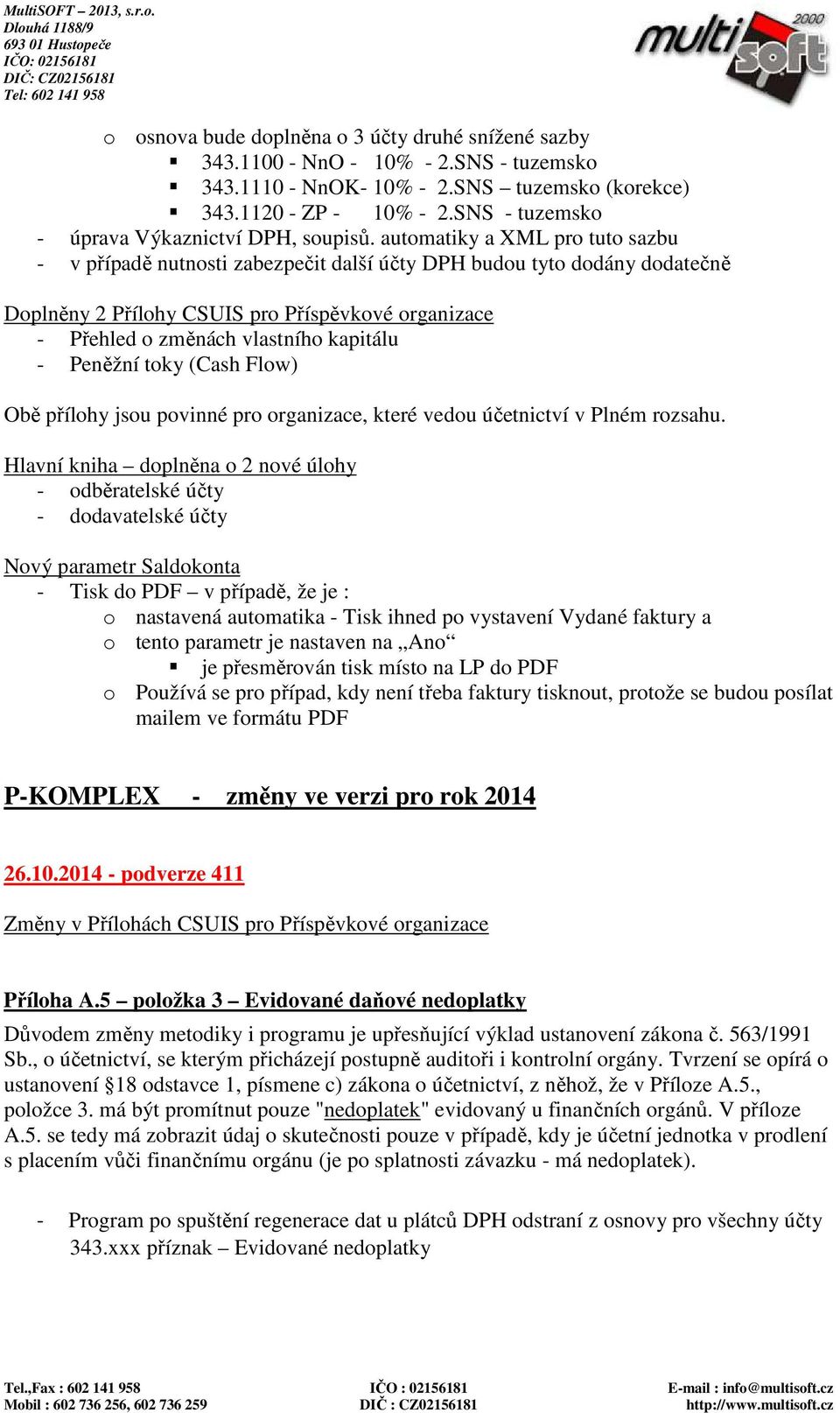 automatiky a XML pro tuto sazbu - v případě nutnosti zabezpečit další účty DPH budou tyto dodány dodatečně Doplněny 2 Přílohy CSUIS pro Příspěvkové organizace - Přehled o změnách vlastního kapitálu -