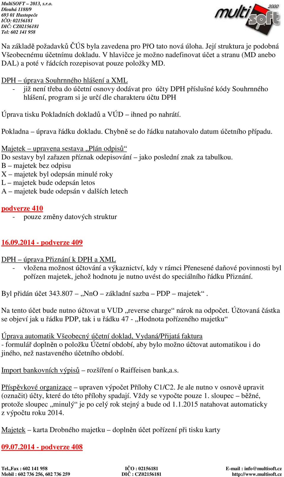 DPH úprava Souhrnného hlášení a XML - již není třeba do účetní osnovy dodávat pro účty DPH příslušné kódy Souhrnného hlášení, program si je určí dle charakteru účtu DPH Úprava tisku Pokladních