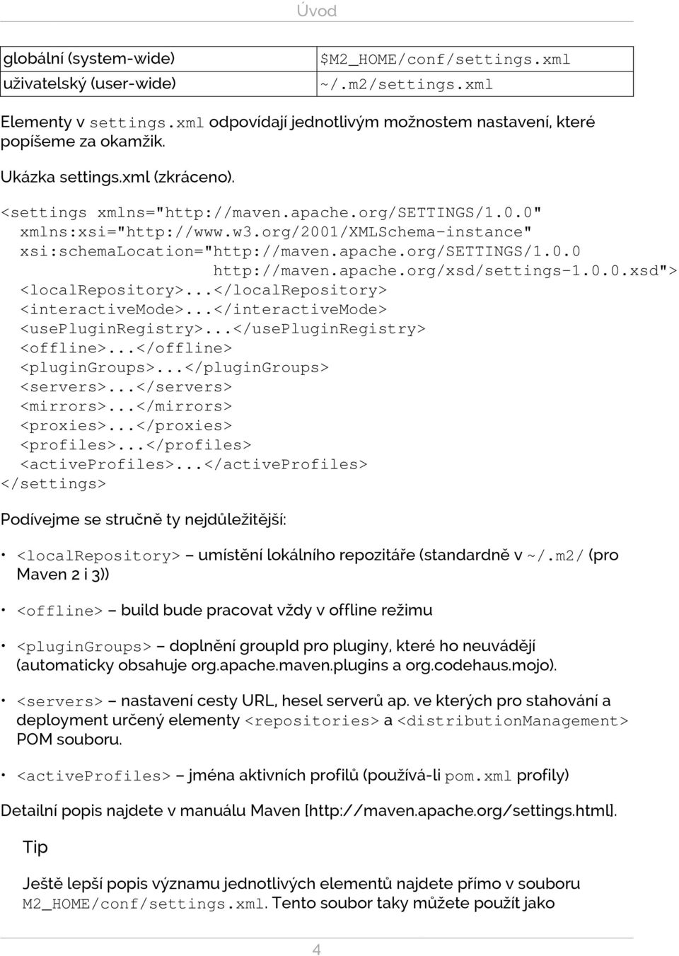 apache.org/xsd/settings-1.0.0.xsd"> <localrepository>...</localrepository> <interactivemode>...</interactivemode> <usepluginregistry>...</usepluginregistry> <offline>...</offline> <plugingroups>.