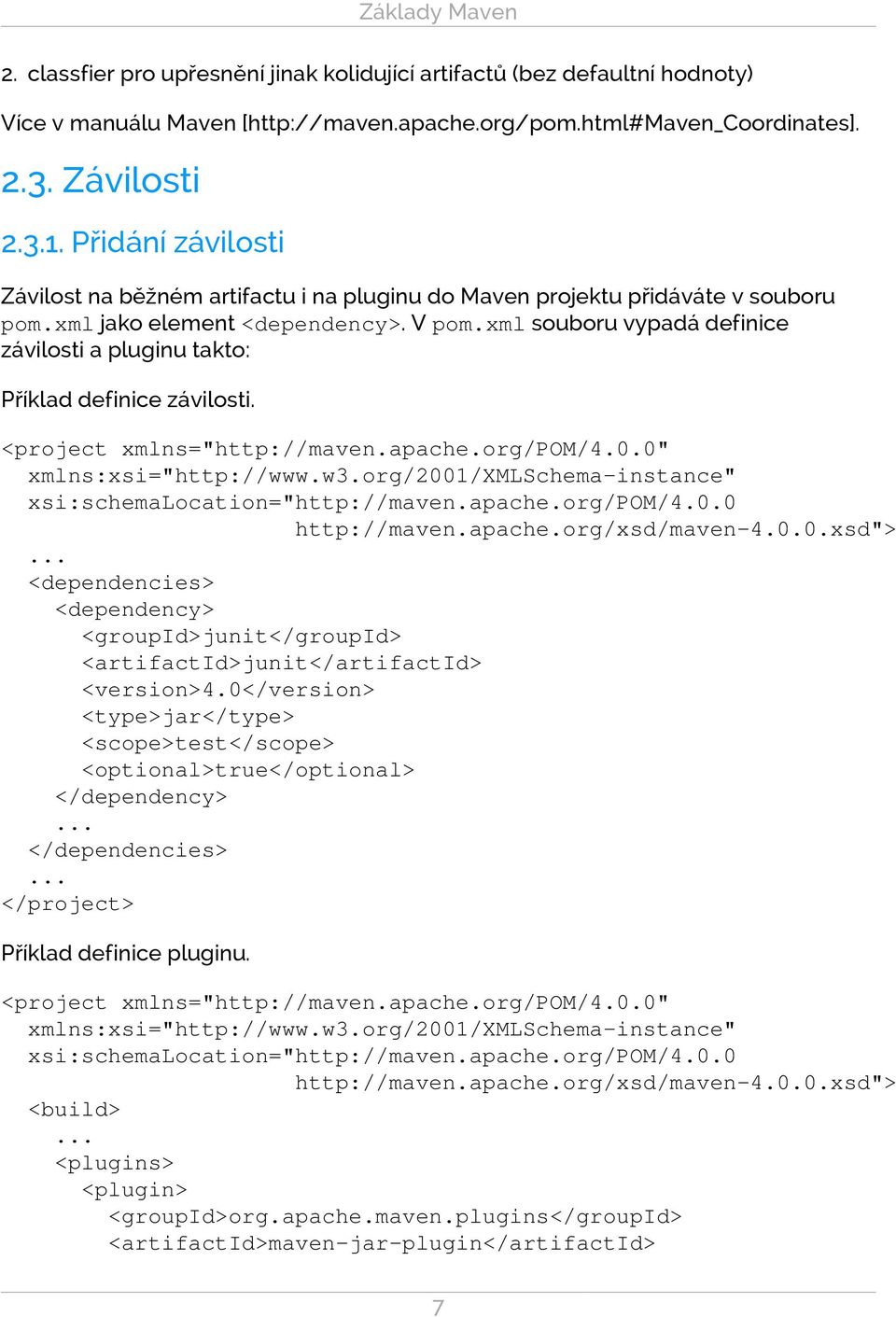 xml souboru vypadá definice závilosti a pluginu takto: Příklad definice závilosti. <project xmlns="http://maven.apache.org/pom/4.0.0" xmlns:xsi="http://www.w3.