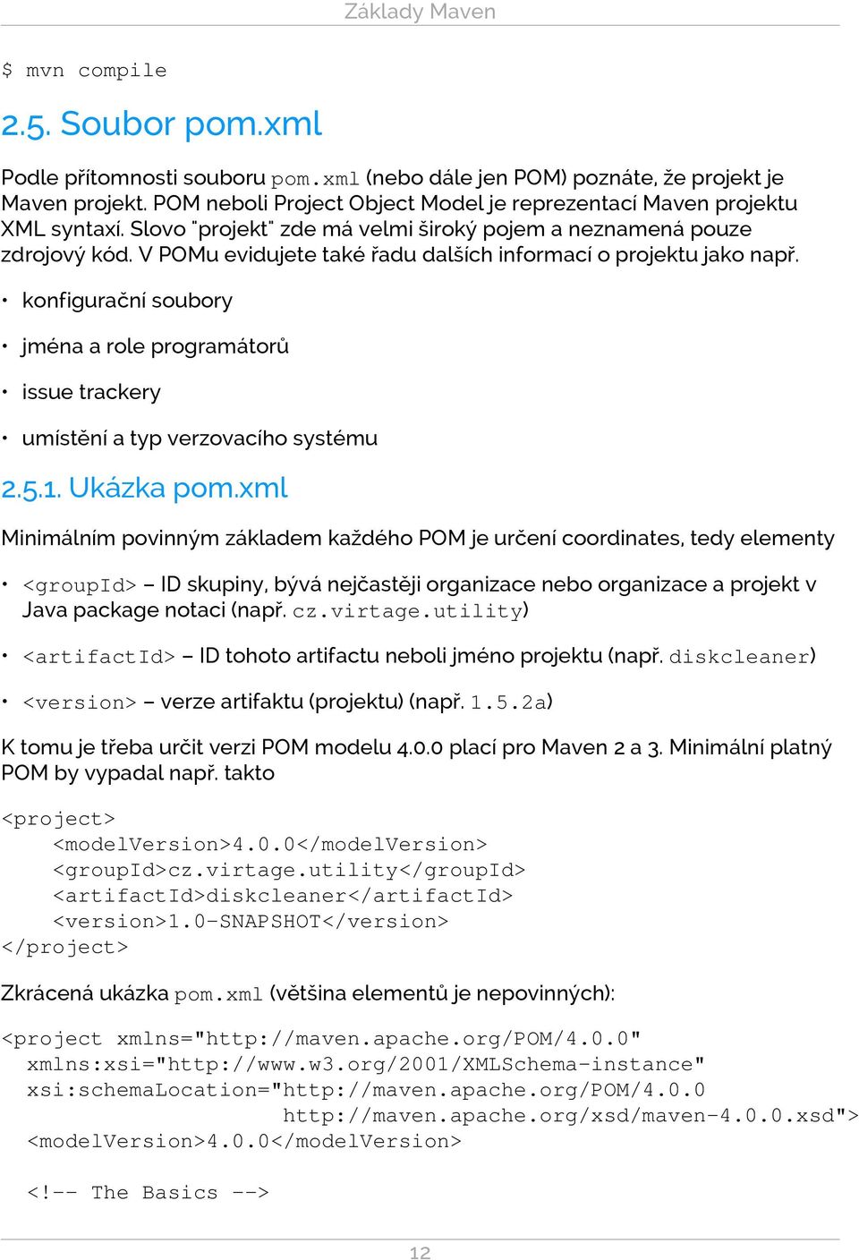 V POMu evidujete také řadu dalších informací o projektu jako např. konfigurační soubory jména a role programátorů issue trackery umístění a typ verzovacího systému 2.5.1. Ukázka pom.