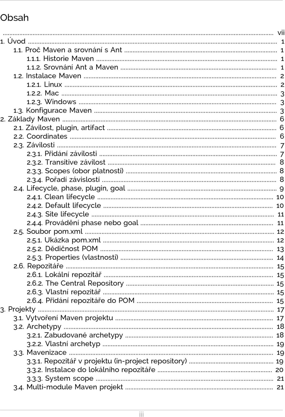 .. 8 2.3.4. Pořadí závislostí... 8 2.4. Lifecycle, phase, plugin, goal... 9 2.4.1. Clean lifecycle... 10 2.4.2. Default lifecycle... 10 2.4.3. Site lifecycle... 11 2.4.4. Provádění phase nebo goal.