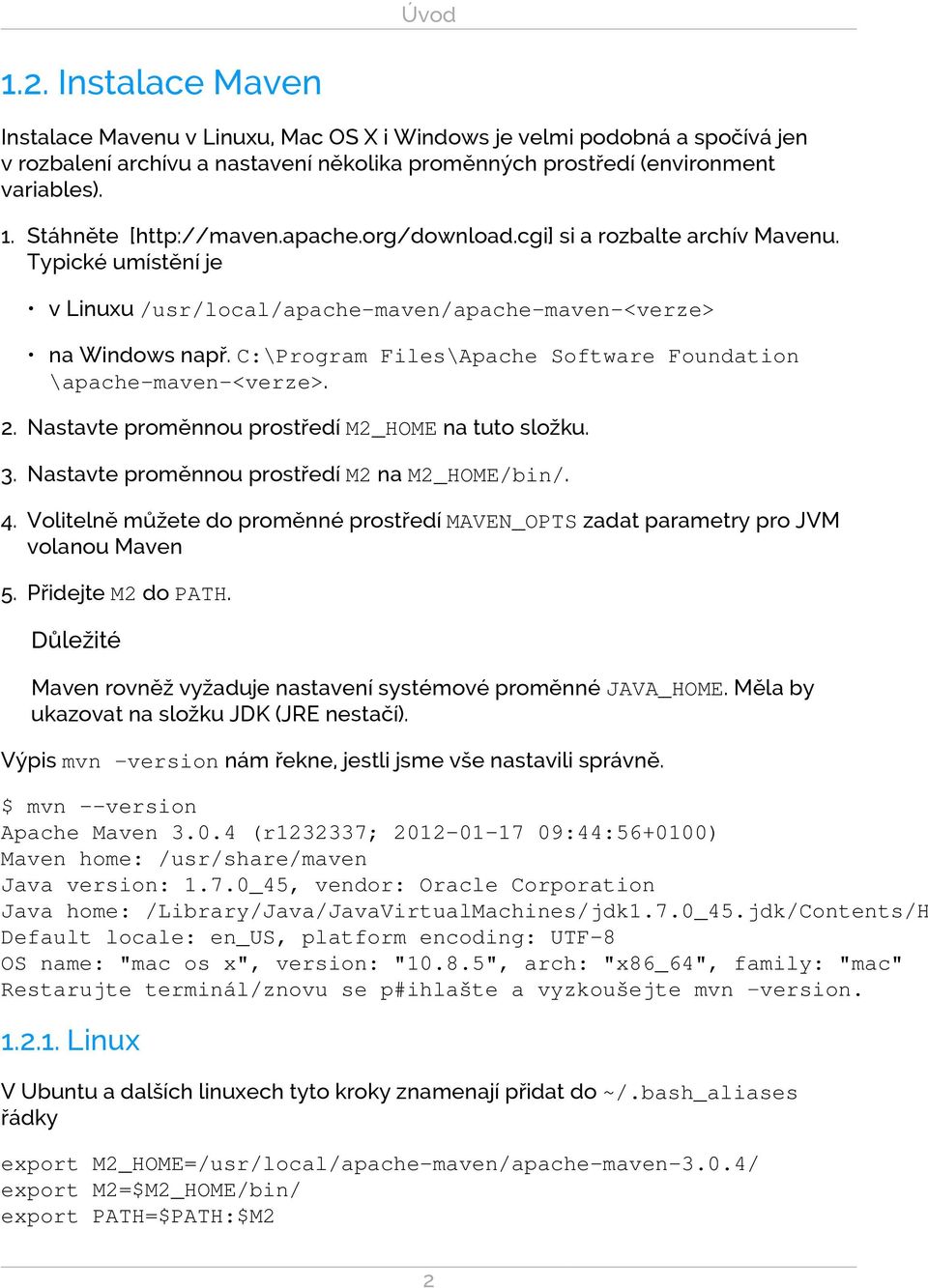 C:\Program Files\Apache Software Foundation \apache-maven-<verze>. 2. Nastavte proměnnou prostředí M2_HOME na tuto složku. 3. Nastavte proměnnou prostředí M2 na M2_HOME/bin/. 4.