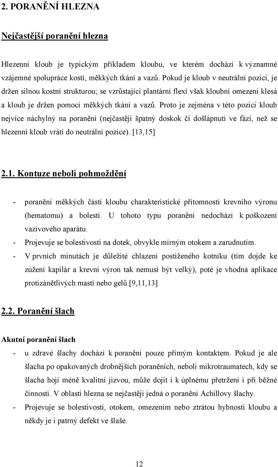 Proto je zejména v této pozici kloub nejvíce náchylný na poranění (nejčastěji špatný doskok či došlápnutí ve fázi, než se hlezenní kloub vrátí do neutrální pozice). [13