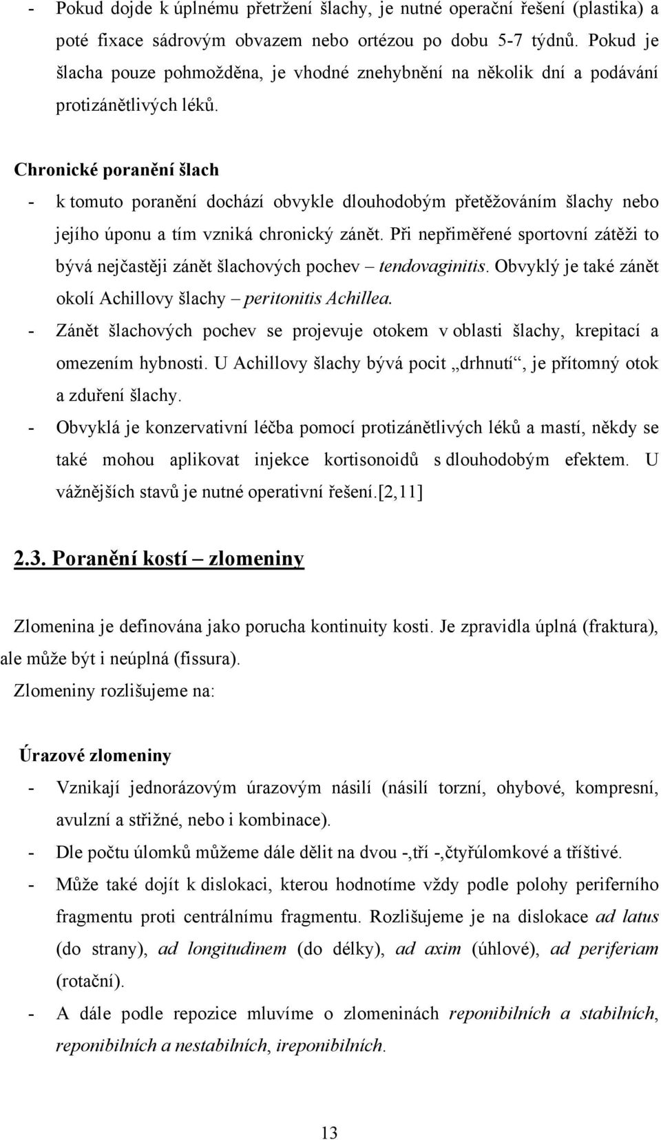 Chronické poranění šlach - k tomuto poranění dochází obvykle dlouhodobým přetěžováním šlachy nebo jejího úponu a tím vzniká chronický zánět.