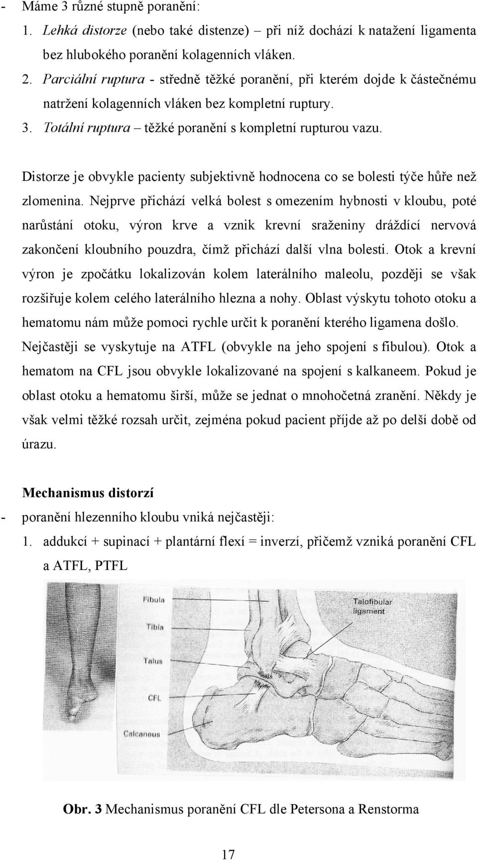 Distorze je obvykle pacienty subjektivně hodnocena co se bolesti týče hůře než zlomenina.