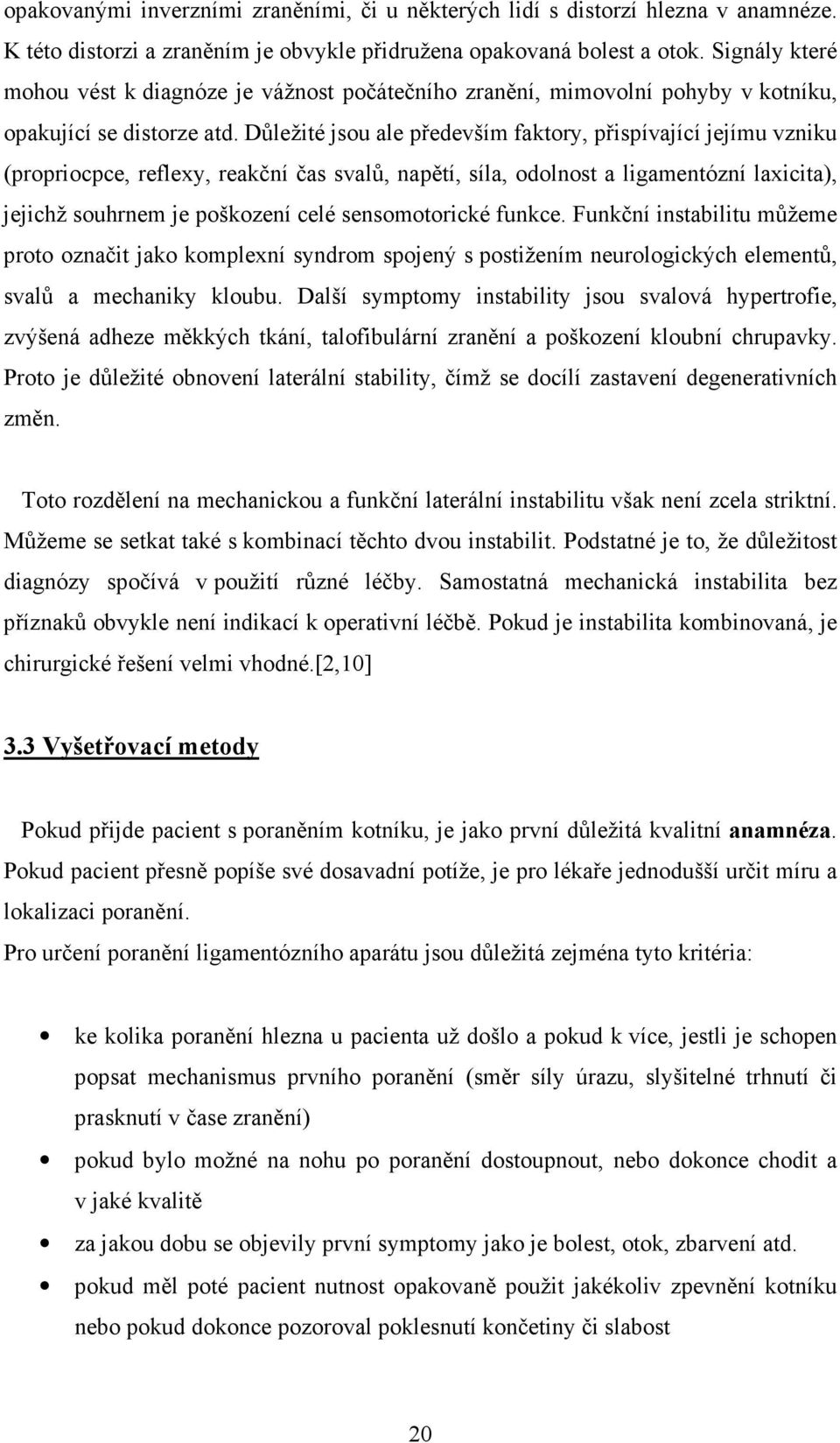 Důležité jsou ale především faktory, přispívající jejímu vzniku (propriocpce, reflexy, reakční čas svalů, napětí, síla, odolnost a ligamentózní laxicita), jejichž souhrnem je poškození celé