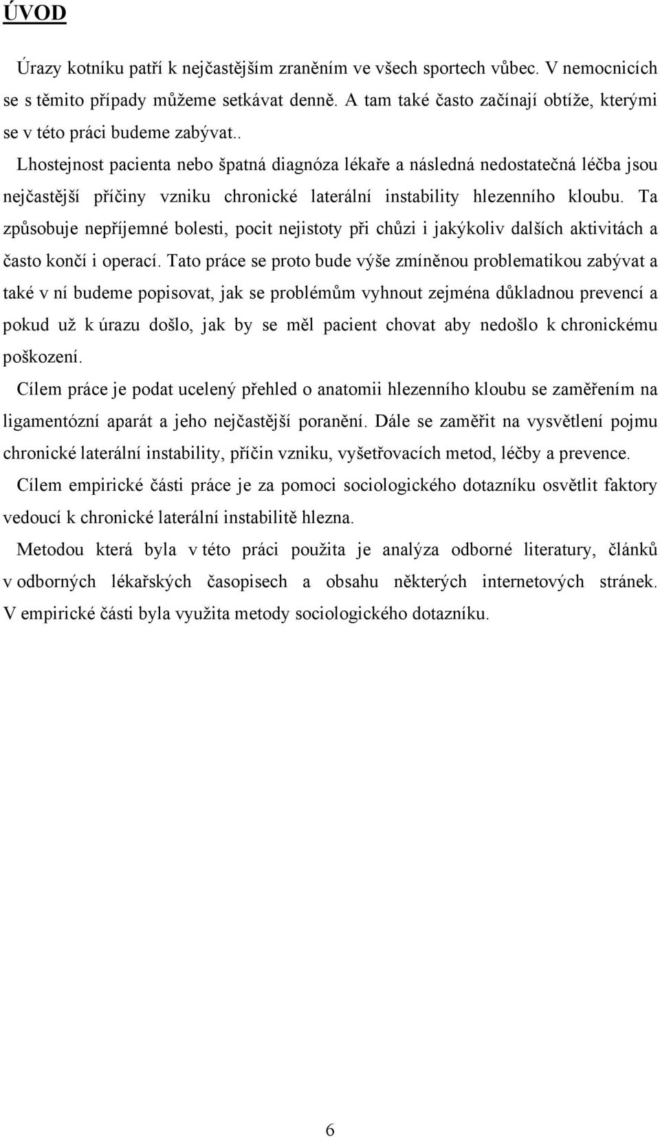 . Lhostejnost pacienta nebo špatná diagnóza lékaře a následná nedostatečná léčba jsou nejčastější příčiny vzniku chronické laterální instability hlezenního kloubu.