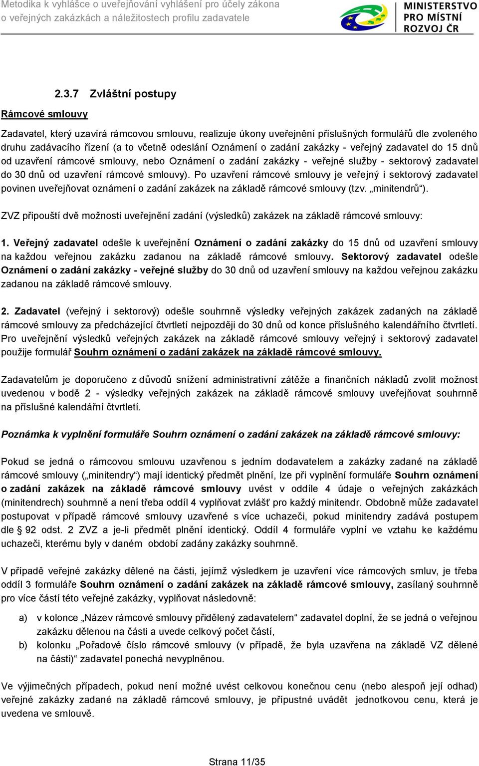 veřejný zadavatel do 15 dnů od uzavření rámcové smlouvy, nebo Oznámení o zadání zakázky - veřejné služby - sektorový zadavatel do 30 dnů od uzavření rámcové smlouvy).