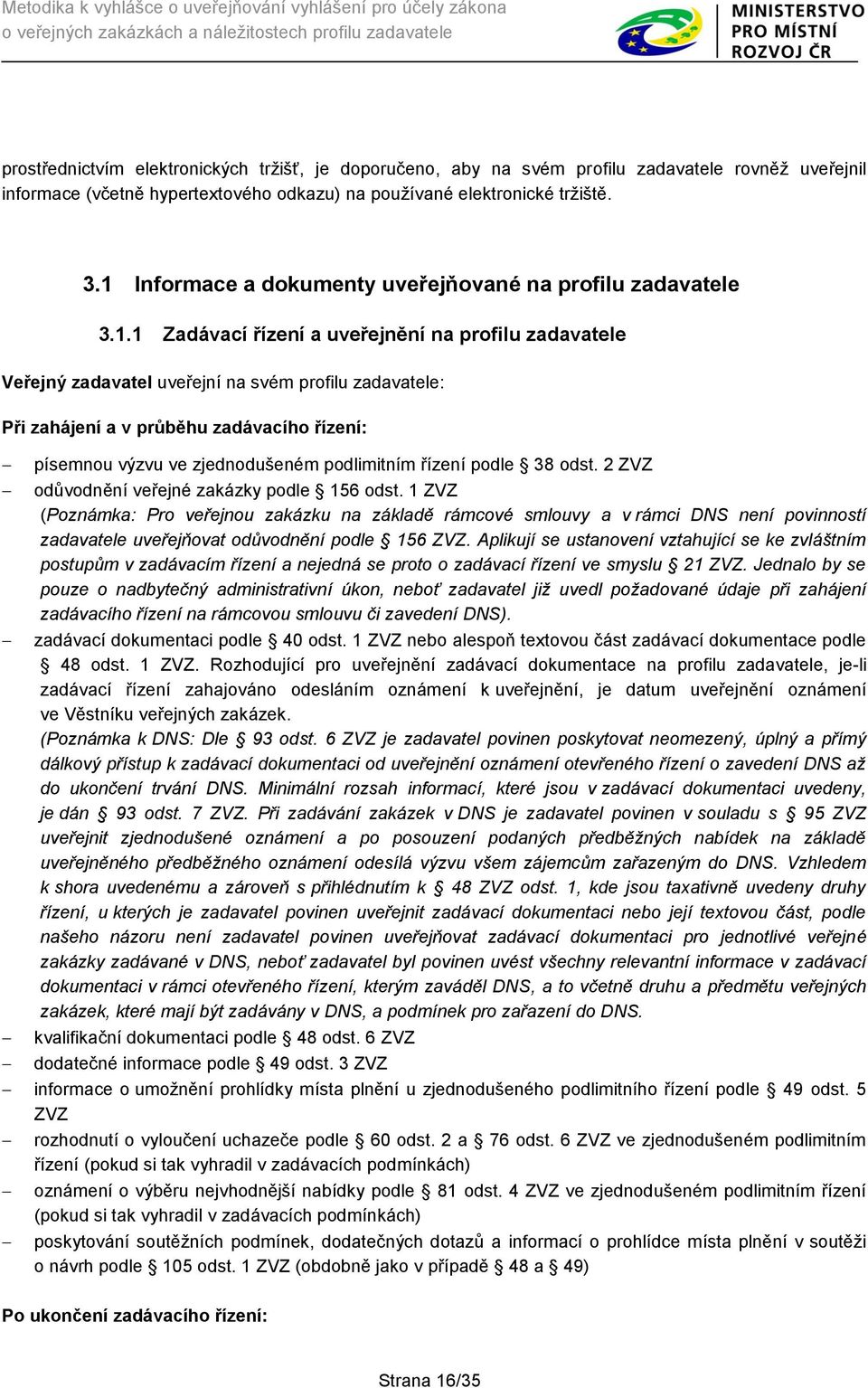 zadávacího řízení: písemnou výzvu ve zjednodušeném podlimitním řízení podle 38 odst. 2 ZVZ odůvodnění veřejné zakázky podle 156 odst.