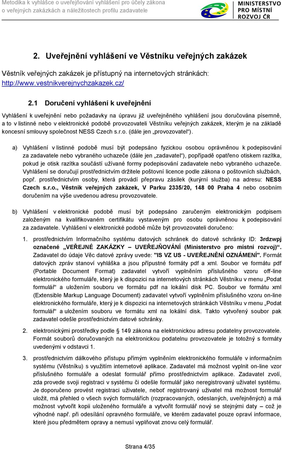 veřejných zakázek, kterým je na základě koncesní smlouvy společnost NESS Czech s.r.o. (dále jen provozovatel ).