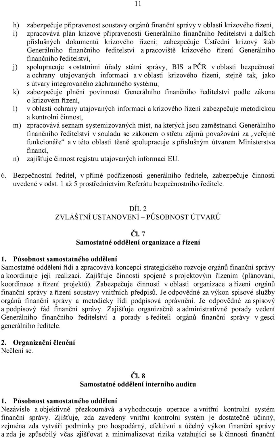 správy, BIS a PČR v oblasti bezpečnosti a ochrany utajovaných informací a v oblasti krizového řízení, stejně tak, jako s útvary integrovaného záchranného systému, k) zabezpečuje plnění povinností