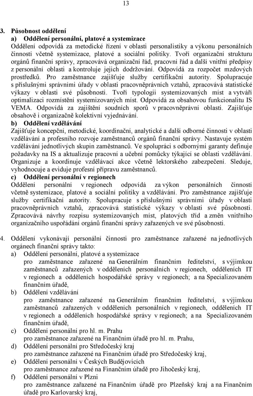 Odpovídá za rozpočet mzdových prostředků. Pro zaměstnance zajišťuje služby certifikační autority.