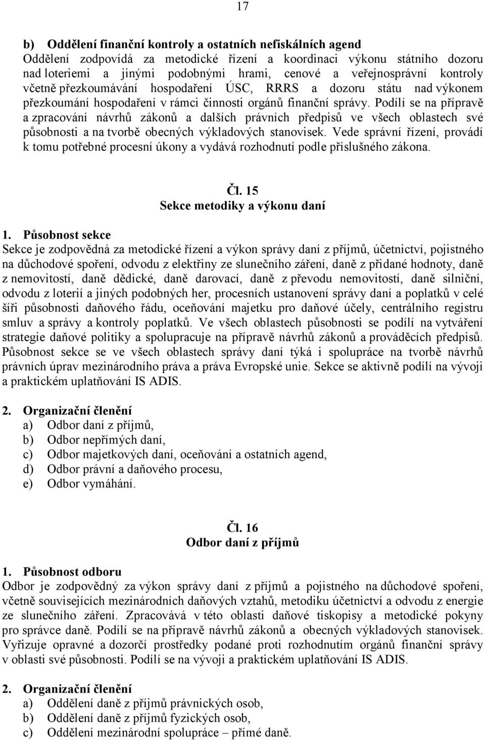 Podílí se na přípravě a zpracování návrhů zákonů a dalších právních předpisů ve všech oblastech své působnosti a na tvorbě obecných výkladových stanovisek.