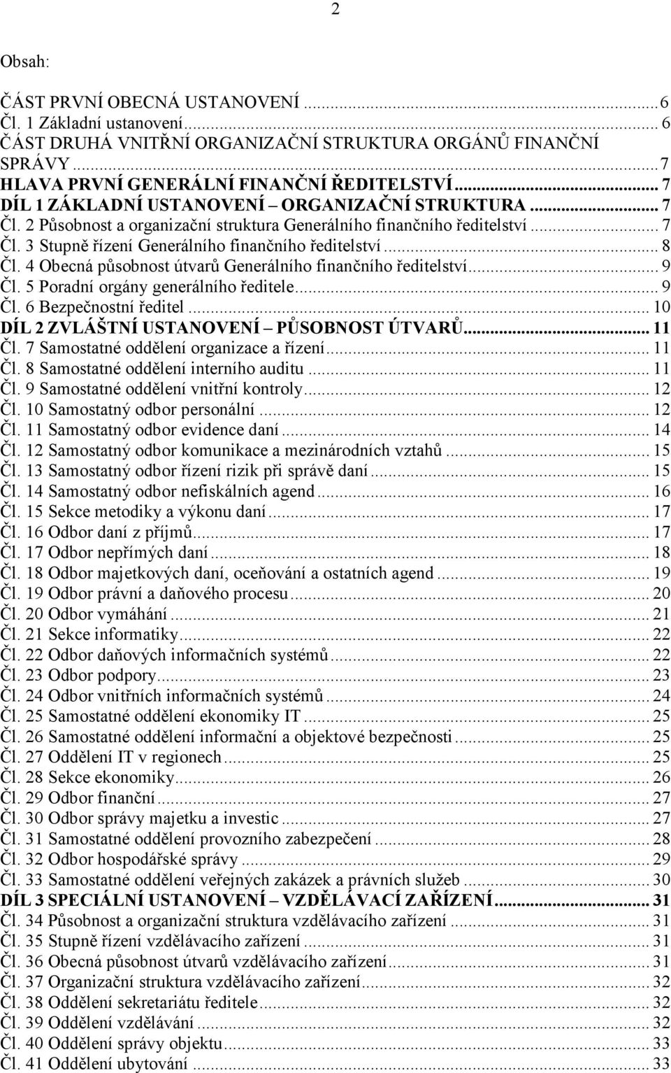 4 Obecná působnost útvarů Generálního finančního ředitelství... 9 Čl. 5 Poradní orgány generálního ředitele... 9 Čl. 6 Bezpečnostní ředitel... 10 DÍL 2 ZVLÁŠTNÍ USTANOVENÍ PŮSOBNOST ÚTVARŮ... 11 Čl.