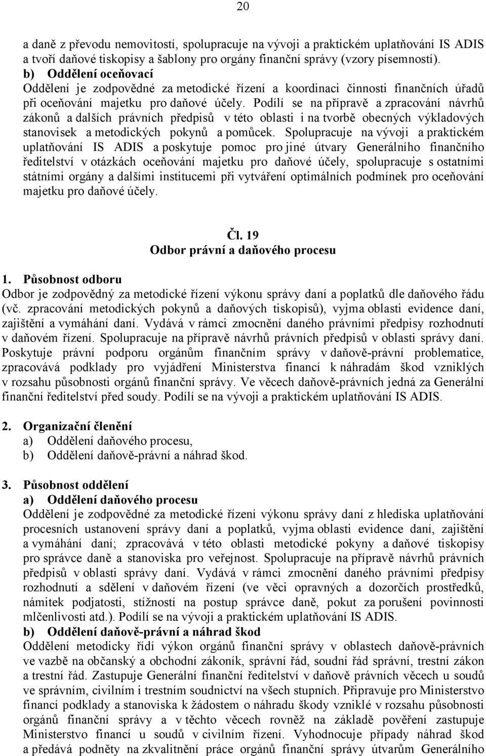 Podílí se na přípravě a zpracování návrhů zákonů a dalších právních předpisů v této oblasti i na tvorbě obecných výkladových stanovisek a metodických pokynů a pomůcek.