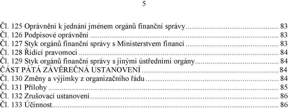 .. 84 Čl. 129 Styk orgánů finanční správy s jinými ústředními orgány... 84 ČÁST PÁTÁ ZÁVĚREČNÁ USTANOVENÍ.