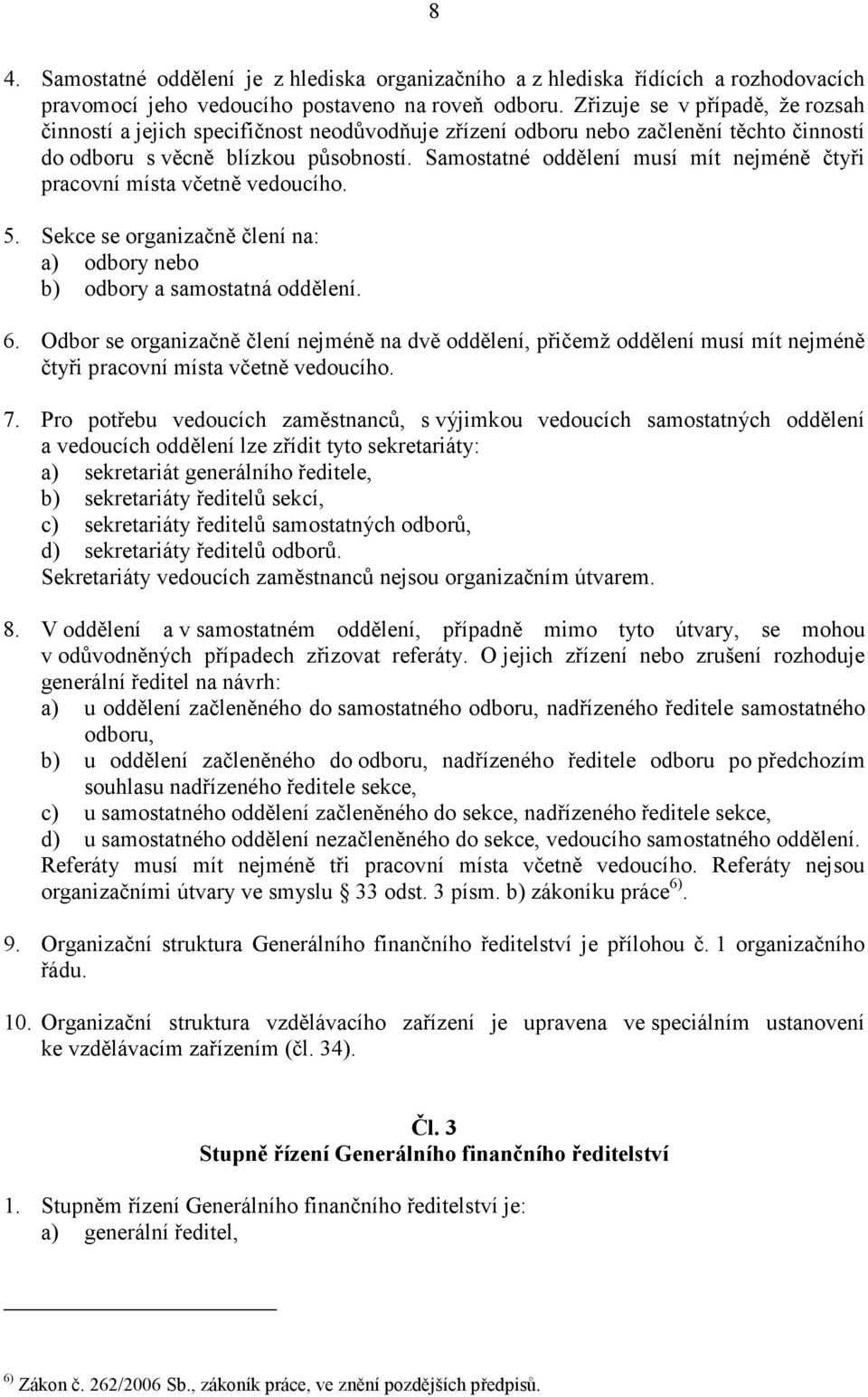 Samostatné oddělení musí mít nejméně čtyři pracovní místa včetně vedoucího. 5. Sekce se organizačně člení na: a) odbory nebo b) odbory a samostatná oddělení. 6.